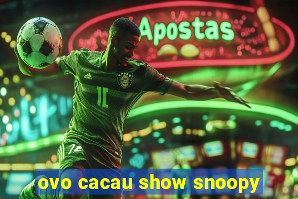 ovo cacau show snoopy